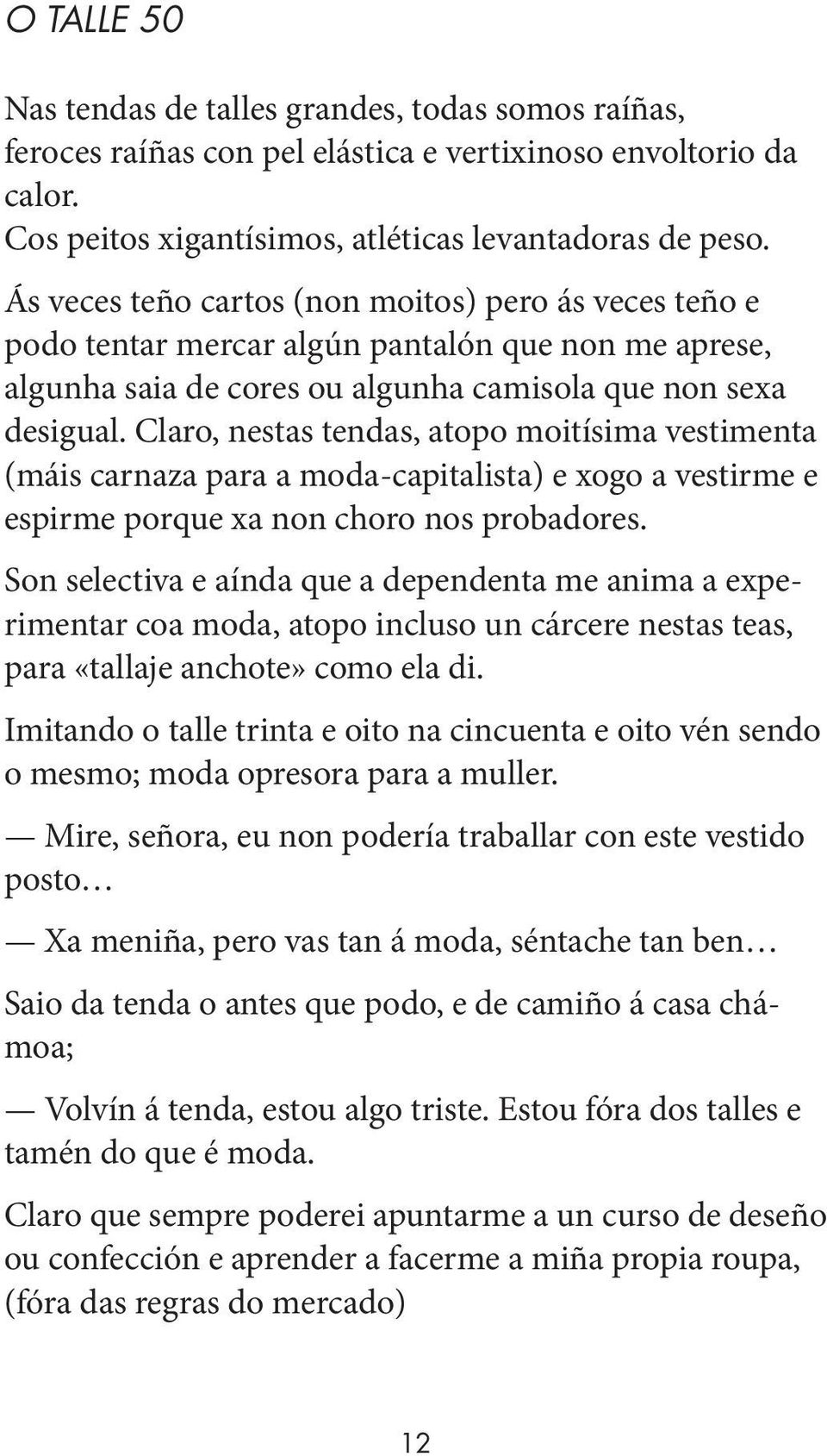 Claro, nestas tendas, atopo moitísima vestimenta (máis carnaza para a moda-capitalista) e xogo a vestirme e espirme porque xa non choro nos probadores.