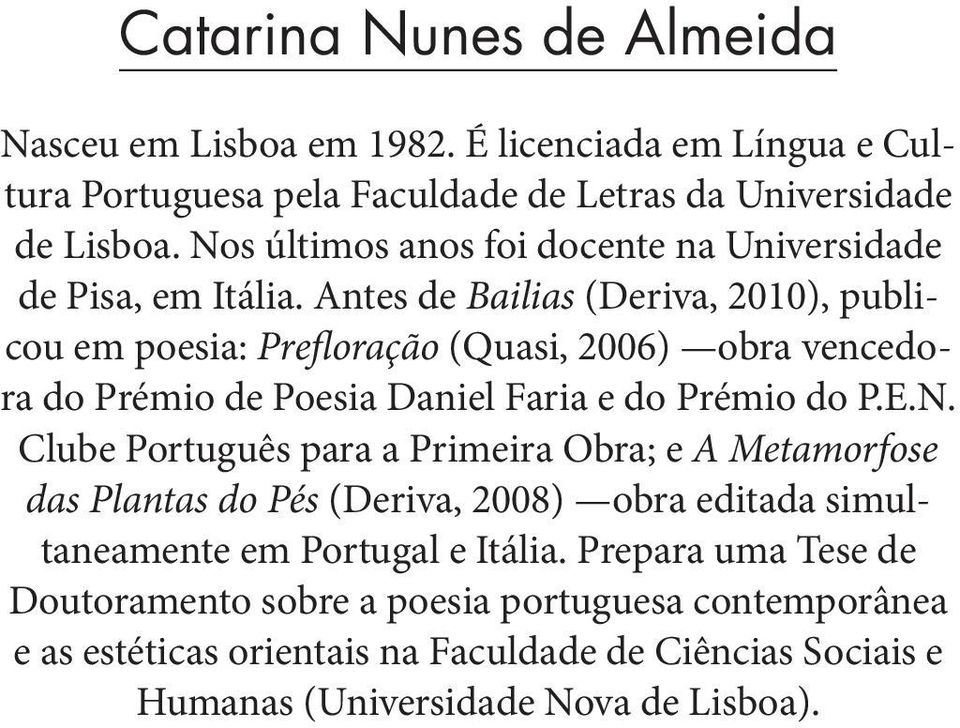 Antes de Bailias (Deriva, 2010), publicou em poesia: Prefloração (Quasi, 2006) obra vencedora do Prémio de Poesia Daniel Faria e do Prémio do P.E.N.