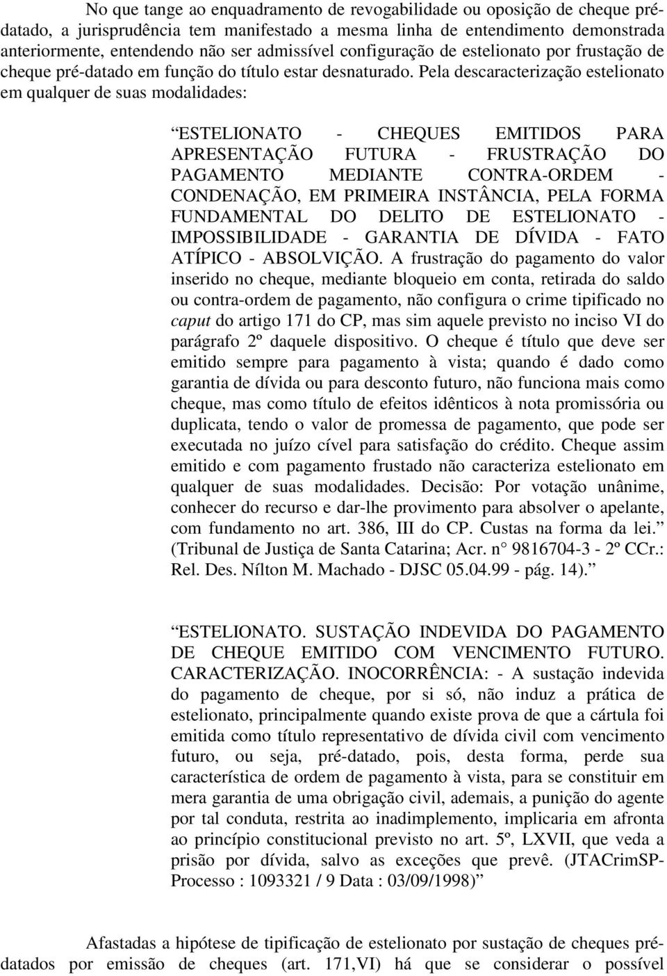 Pela descaracterização estelionato em qualquer de suas modalidades: ESTELIONATO - CHEQUES EMITIDOS PARA APRESENTAÇÃO FUTURA - FRUSTRAÇÃO DO PAGAMENTO MEDIANTE CONTRA-ORDEM - CONDENAÇÃO, EM PRIMEIRA