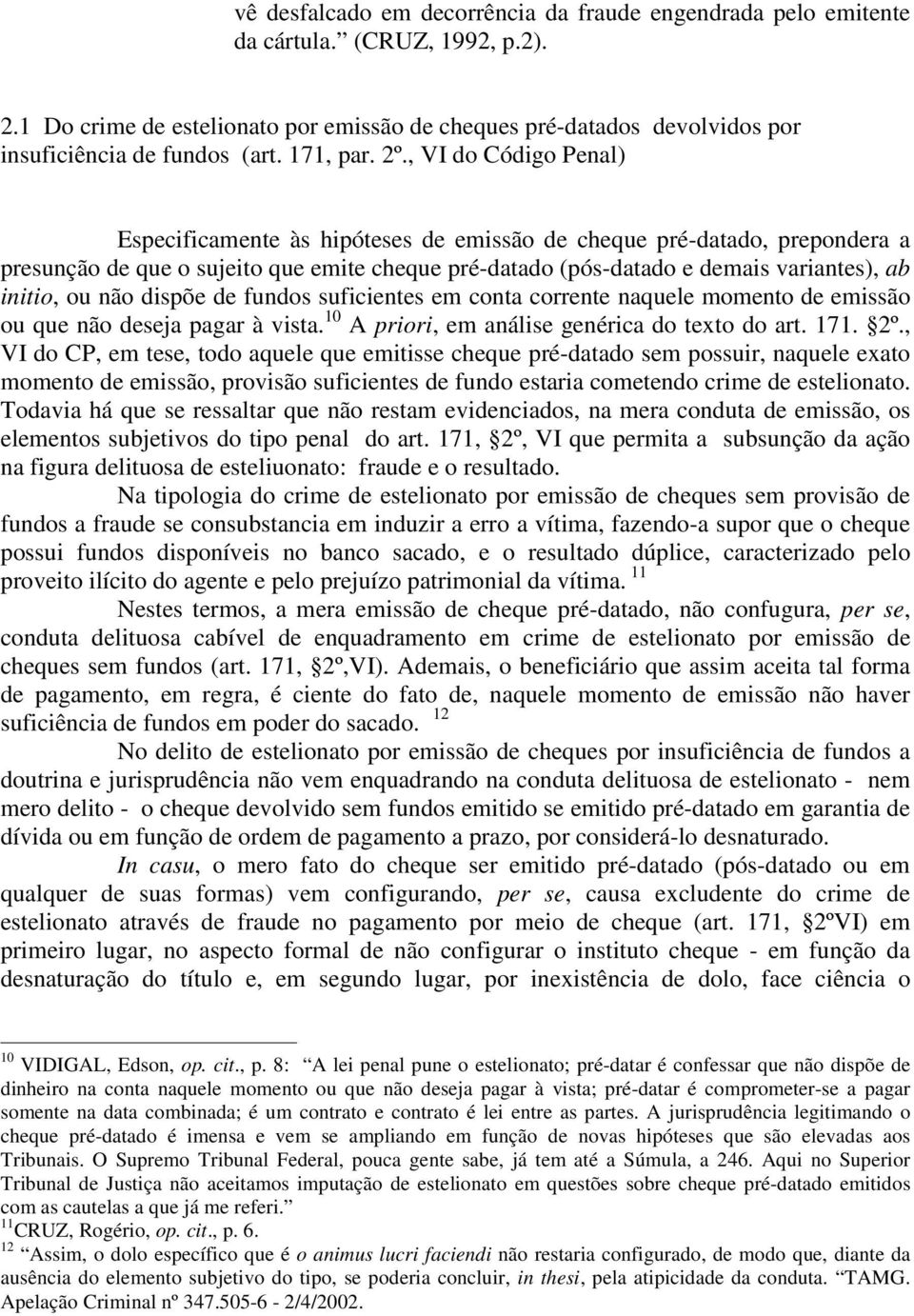 , VI do Código Penal) Especificamente às hipóteses de emissão de cheque pré-datado, prepondera a presunção de que o sujeito que emite cheque pré-datado (pós-datado e demais variantes), ab initio, ou