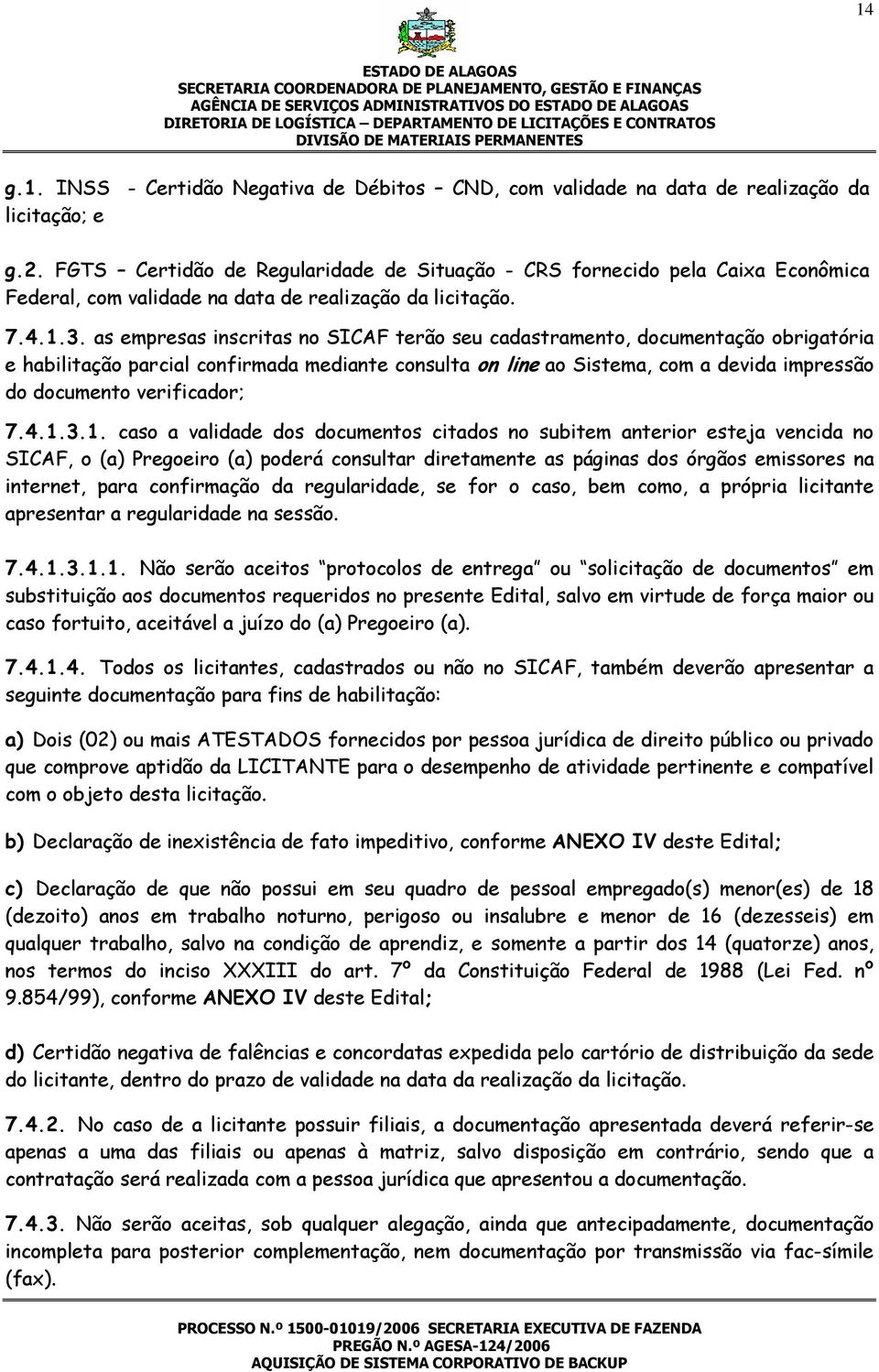 as empresas inscritas no SICAF terão seu cadastramento, documentação obrigatória e habilitação parcial confirmada mediante consulta on line ao Sistema, com a devida impressão do documento