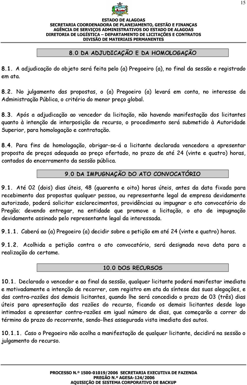 Após a adjudicação ao vencedor da licitação, não havendo manifestação dos licitantes quanto à intenção de interposição de recurso, o procedimento será submetido à Autoridade Superior, para