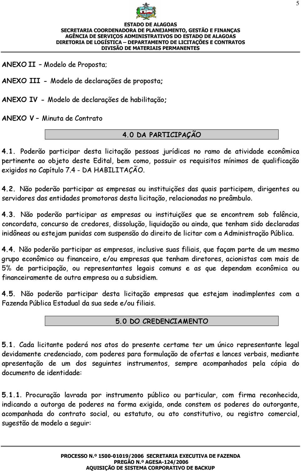 Poderão participar desta licitação pessoas jurídicas no ramo de atividade econômica pertinente ao objeto deste Edital, bem como, possuir os requisitos mínimos de qualificação exigidos no Capítulo 7.