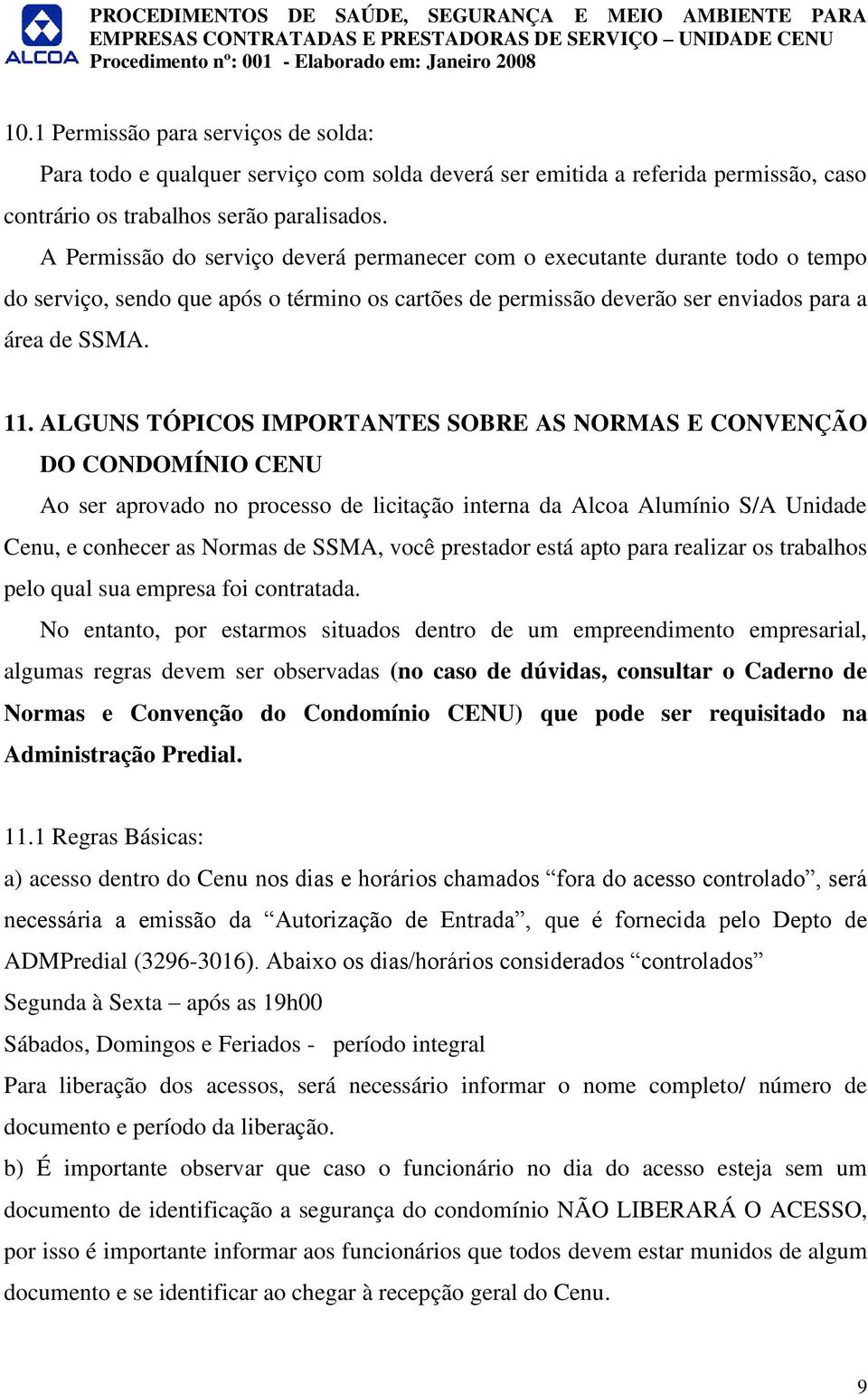 ALGUNS TÓPICOS IMPORTANTES SOBRE AS NORMAS E CONVENÇÃO DO CONDOMÍNIO CENU Ao ser aprovado no processo de licitação interna da Alcoa Alumínio S/A Unidade Cenu, e conhecer as Normas de SSMA, você