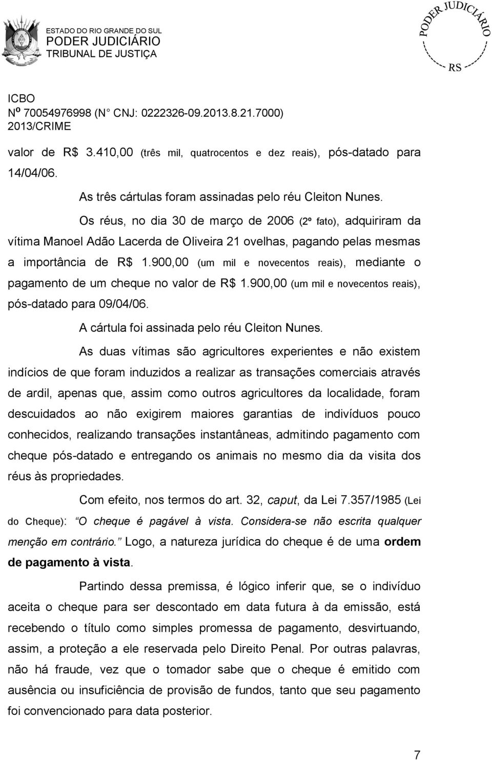 900,00 (um mil e novecentos reais), mediante o pagamento de um cheque no valor de R$ 1.900,00 (um mil e novecentos reais), pós-datado para 09/04/06. A cártula foi assinada pelo réu Cleiton Nunes.