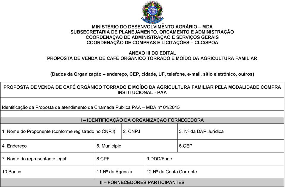 DE CAFÉ ORGÂNICO TORRADO E MOÍDO DA AGRICULTURA FAMILIAR PELA MODALIDADE COMPRA INSTITUCIONAL - PAA Identificação da Proposta de atendimento da Chamada Pública PAA MDA nº 01/2015 I IDENTIFICAÇÃO DA