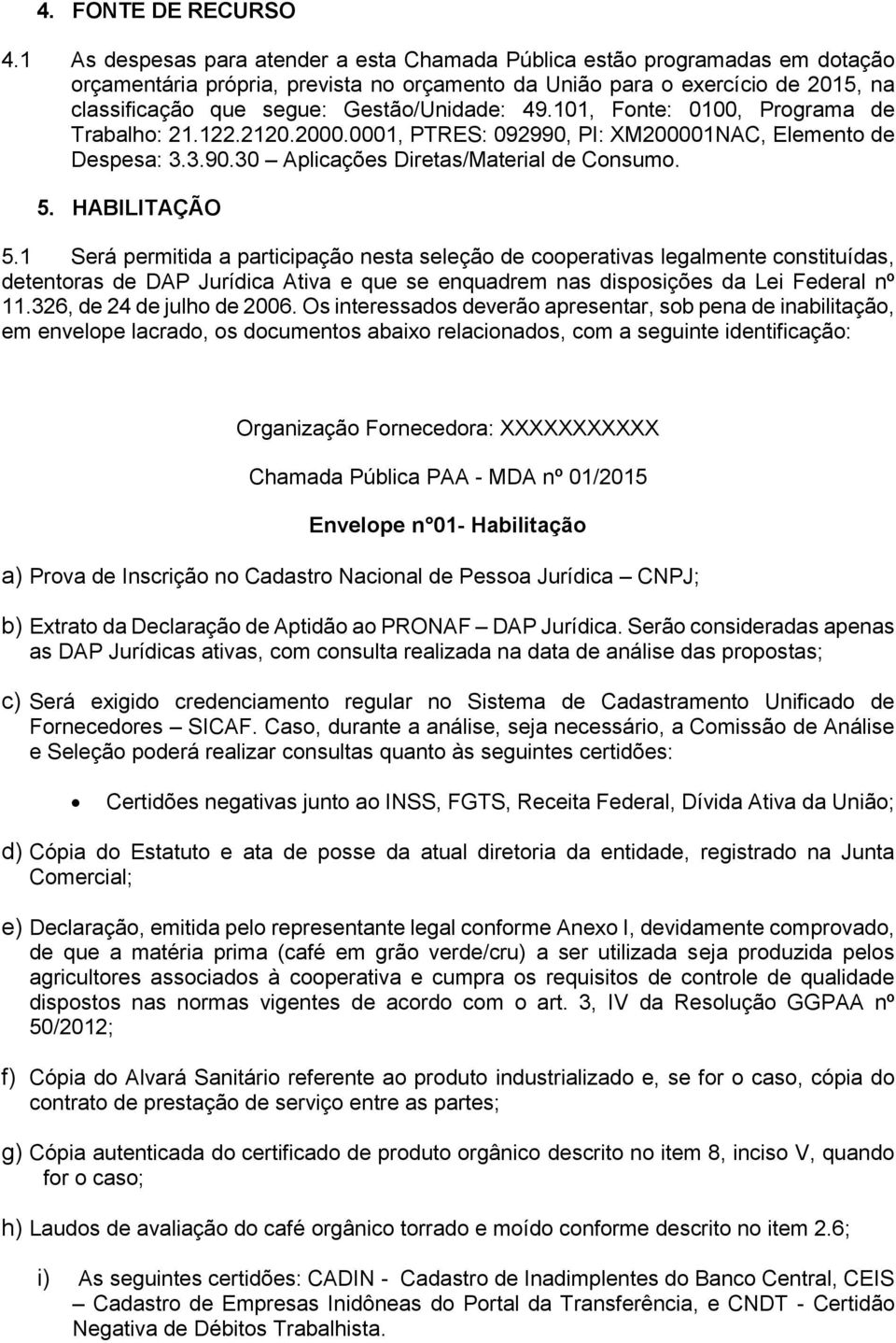 Gestão/Unidade: 49.101, Fonte: 0100, Programa de Trabalho: 21.122.2120.2000.0001, PTRES: 092990, PI: XM200001NAC, Elemento de Despesa: 3.3.90.30 Aplicações Diretas/Material de Consumo. 5.