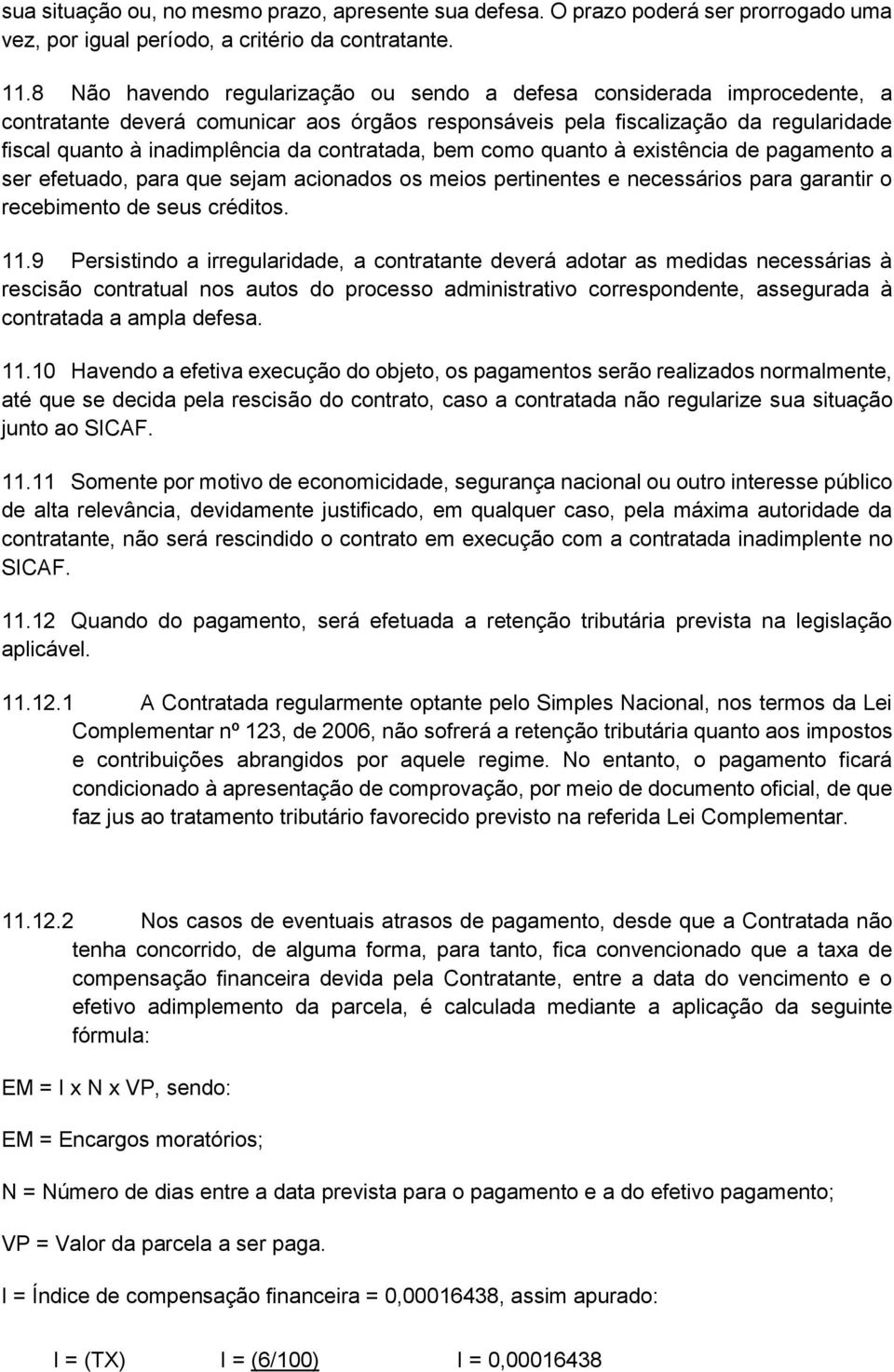 contratada, bem como quanto à existência de pagamento a ser efetuado, para que sejam acionados os meios pertinentes e necessários para garantir o recebimento de seus créditos. 11.