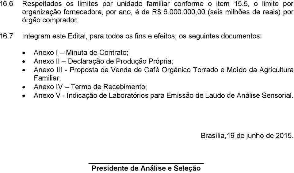 7 Integram este Edital, para todos os fins e efeitos, os seguintes documentos: Anexo I Minuta de Contrato; Anexo II Declaração de Produção Própria;