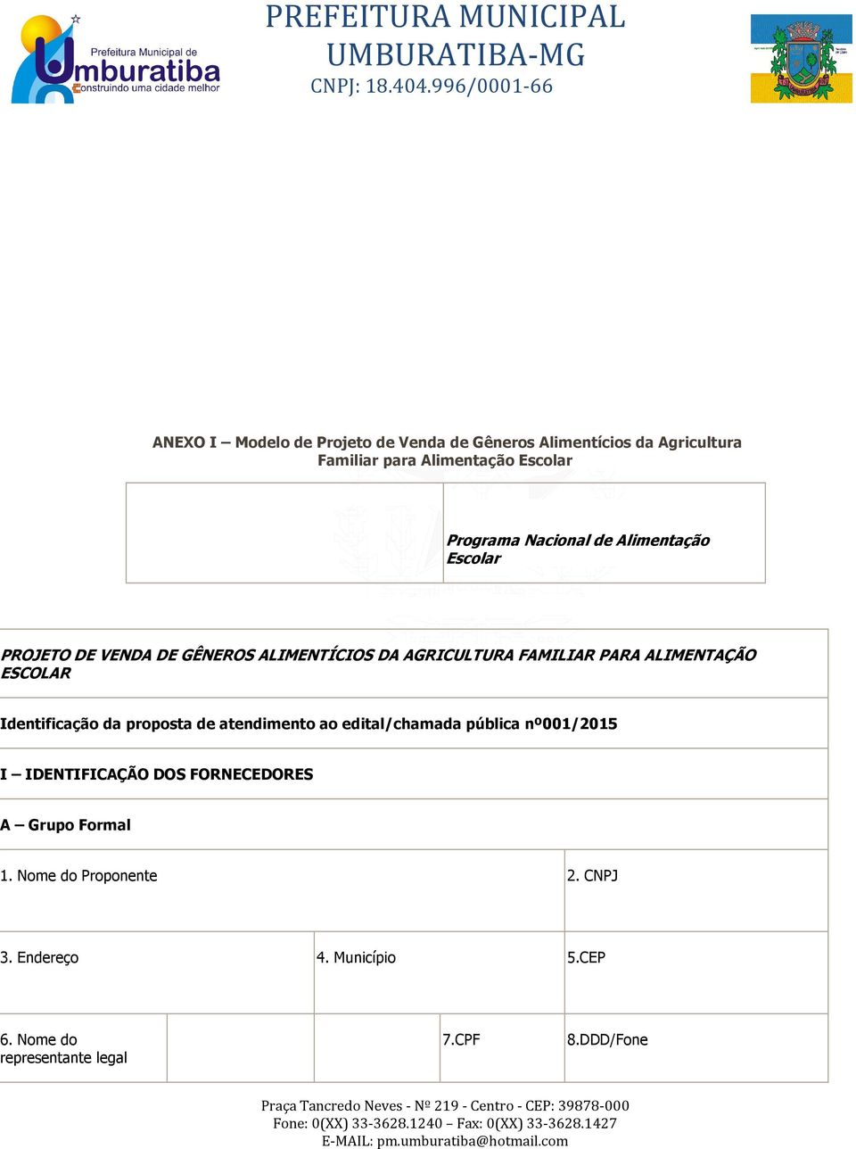 ESCOLAR Identificação da proposta de atendimento ao edital/chamada pública nº001/2015 I IDENTIFICAÇÃO DOS