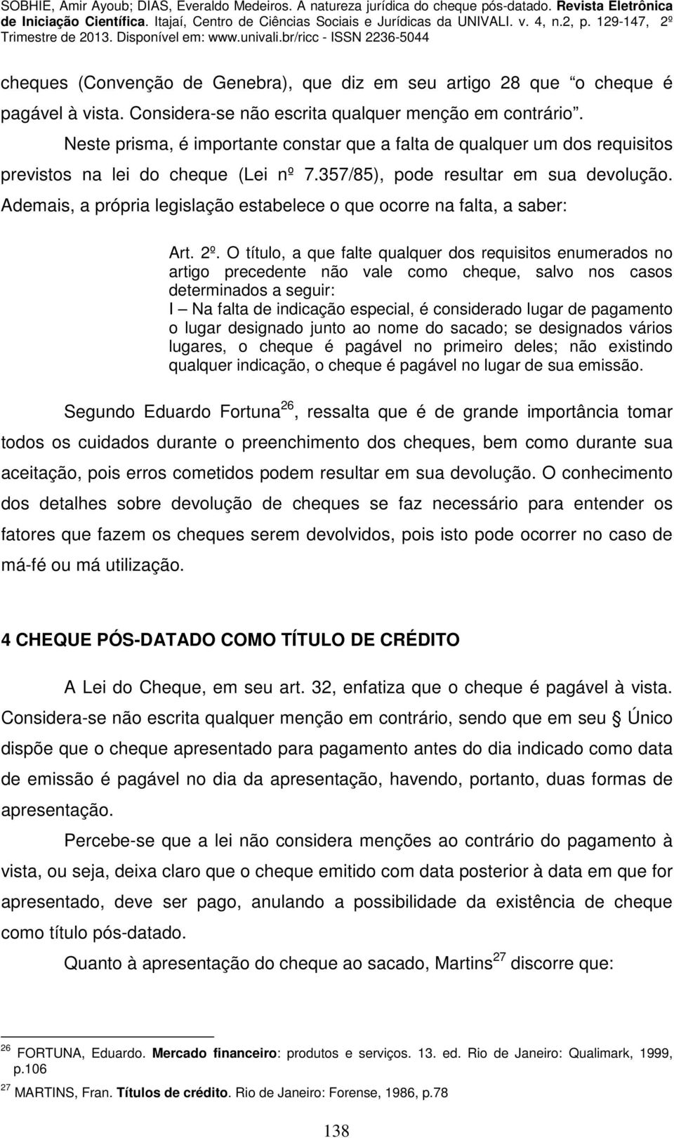 Ademais, a própria legislação estabelece o que ocorre na falta, a saber: Art. 2º.