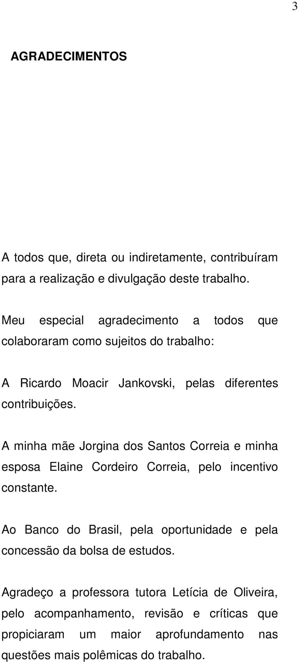 A minha mãe Jorgina dos Santos Correia e minha esposa Elaine Cordeiro Correia, pelo incentivo constante.