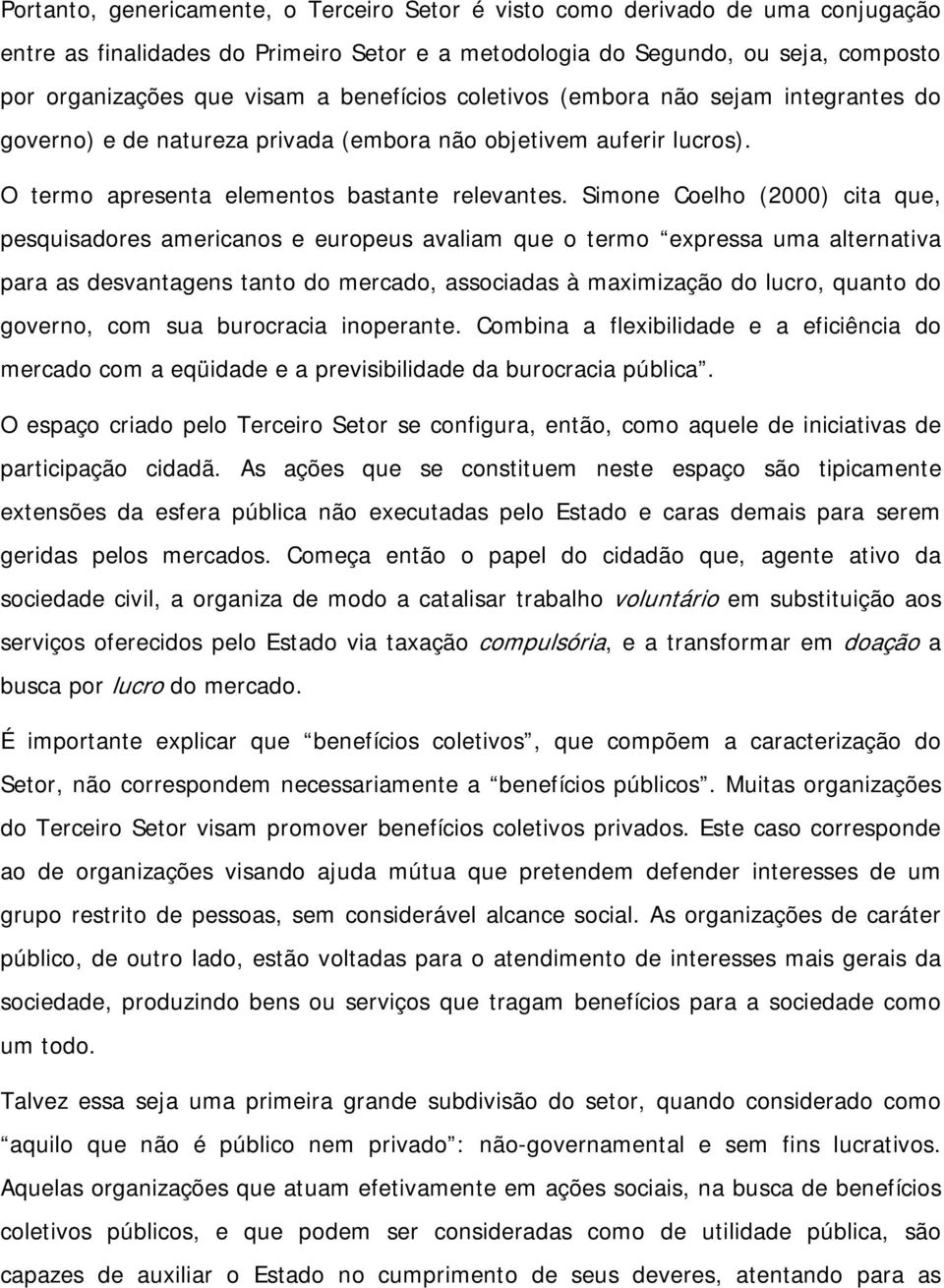 Simone Coelho (2000) cita que, pesquisadores americanos e europeus avaliam que o termo expressa uma alternativa para as desvantagens tanto do mercado, associadas à maximização do lucro, quanto do