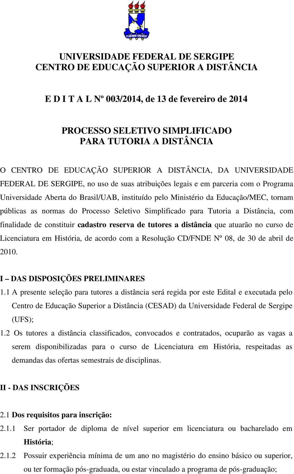 Educação/MEC, tornam públicas as normas do Processo Seletivo Simplificado para Tutoria a Distância, com finalidade de constituir cadastro reserva de tutores a distância que atuarão no curso de