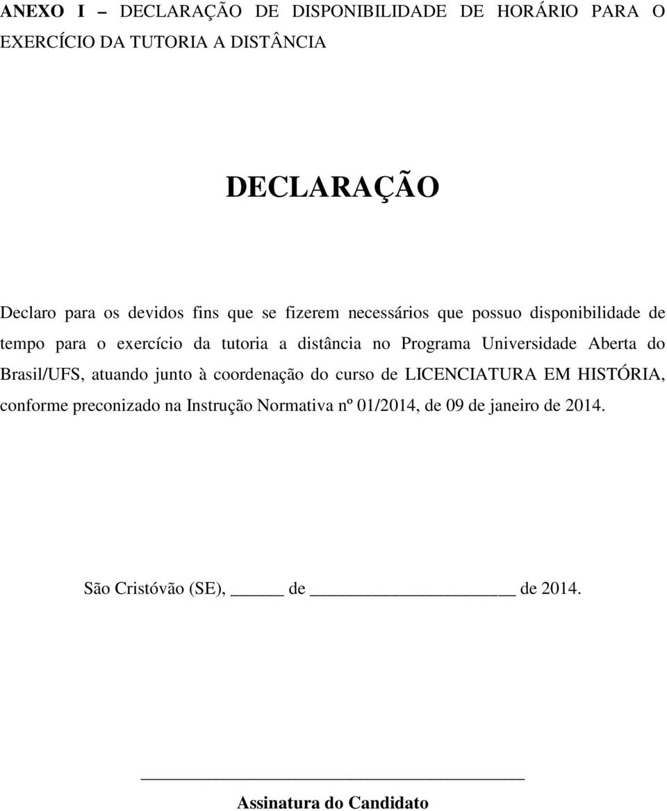 Programa Universidade Aberta do Brasil/UFS, atuando junto à coordenação do curso de LICENCIATURA EM HISTÓRIA, conforme