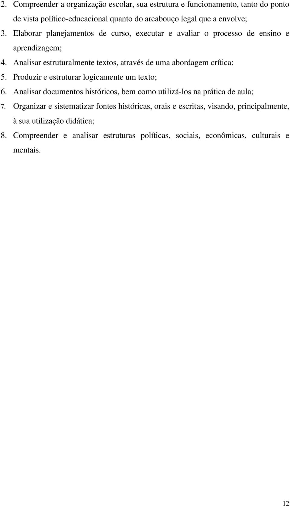 Produzir e estruturar logicamente um texto; 6. Analisar documentos históricos, bem como utilizá-los na prática de aula; 7.