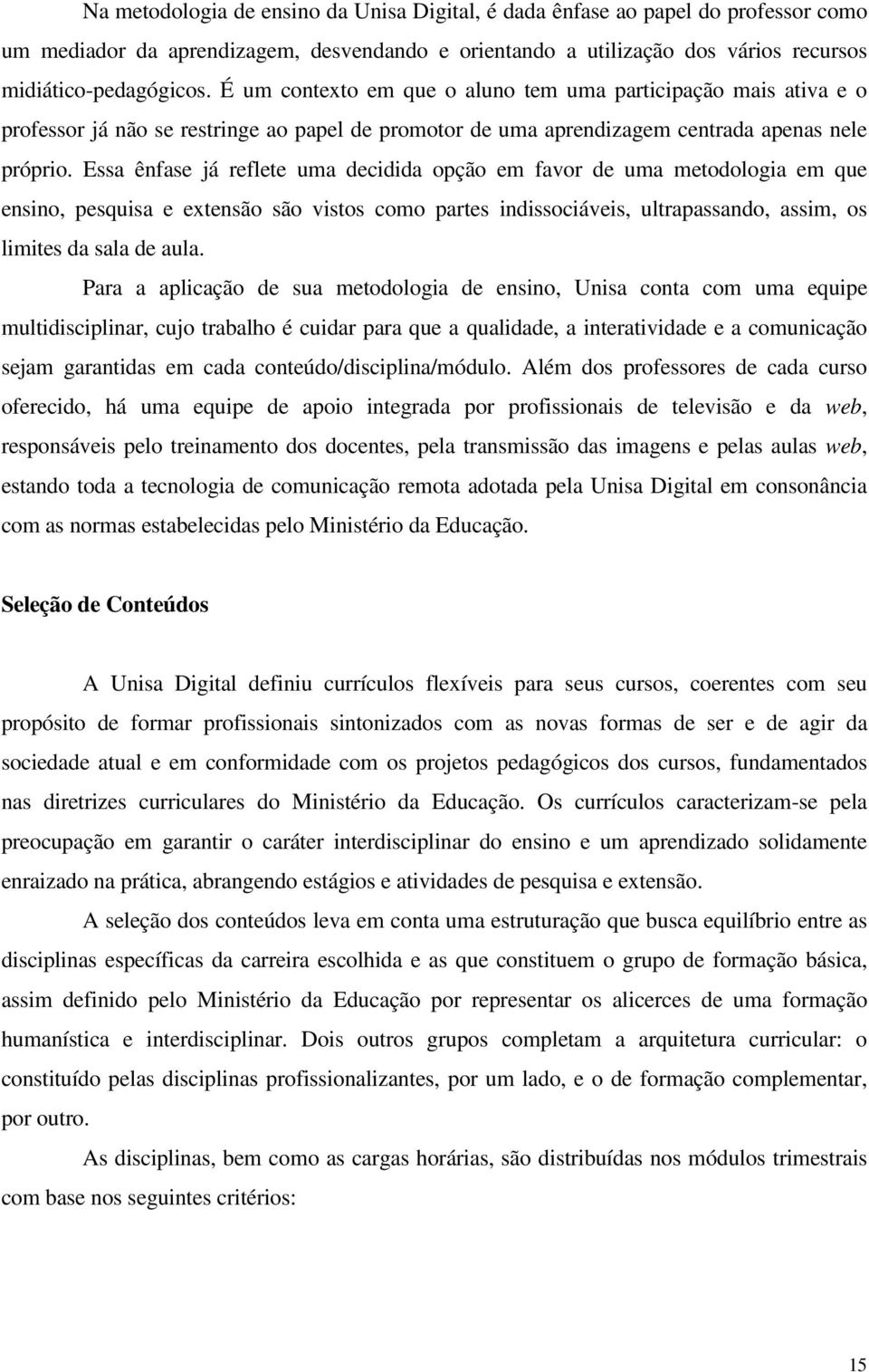 Essa ênfase já reflete uma decidida opção em favor de uma metodologia em que ensino, pesquisa e extensão são vistos como partes indissociáveis, ultrapassando, assim, os limites da sala de aula.