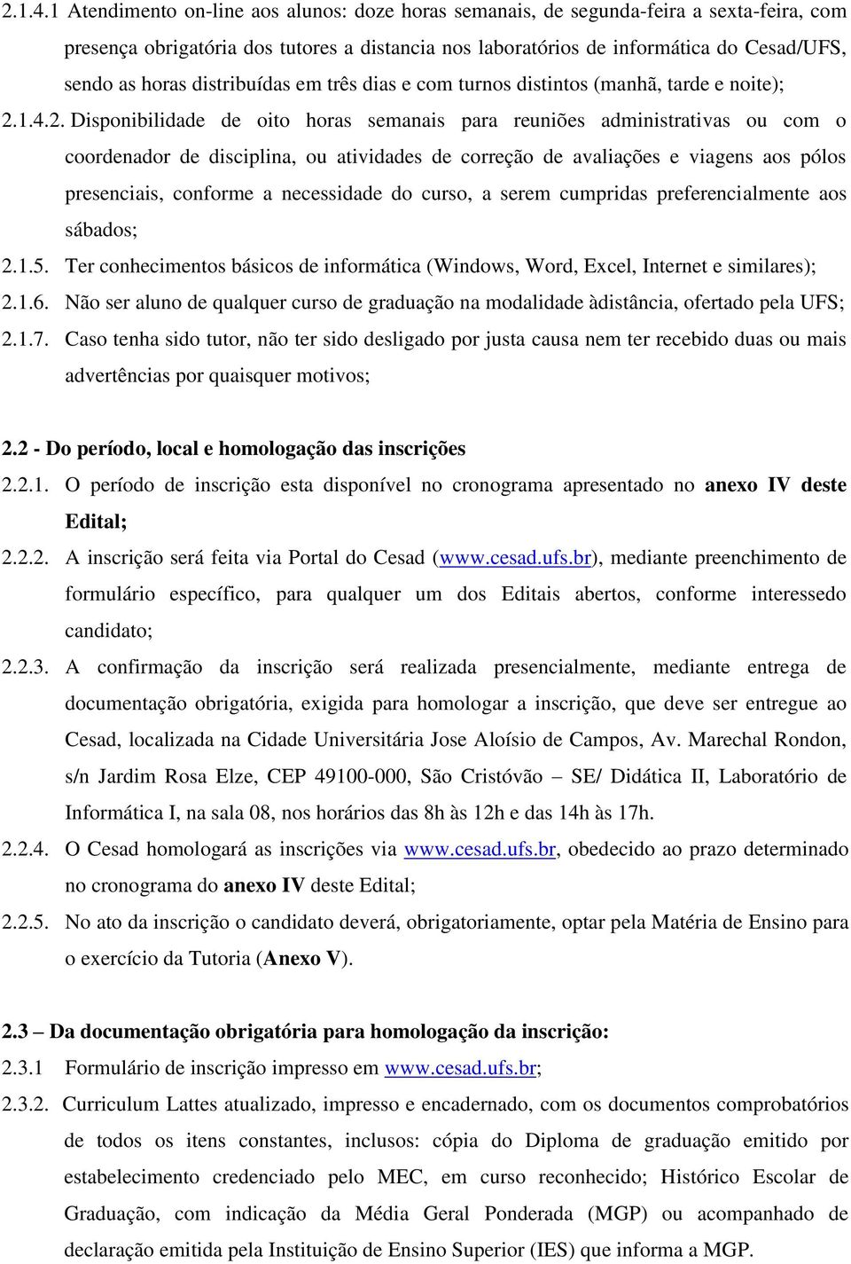 distribuídas em três dias e com turnos distintos (manhã, tarde e noite); 2.