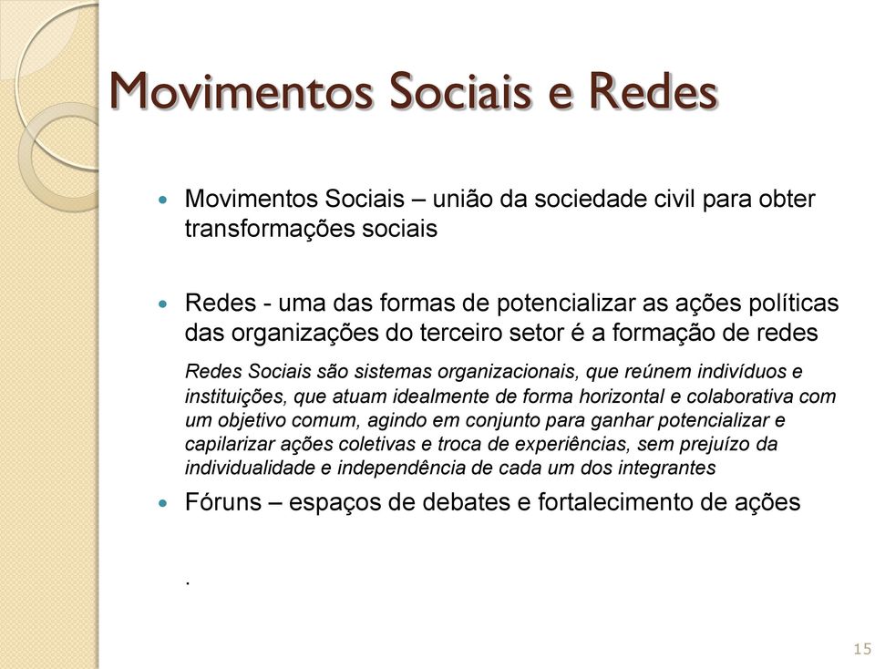 instituições, que atuam idealmente de forma horizontal e colaborativa com um objetivo comum, agindo em conjunto para ganhar potencializar e capilarizar