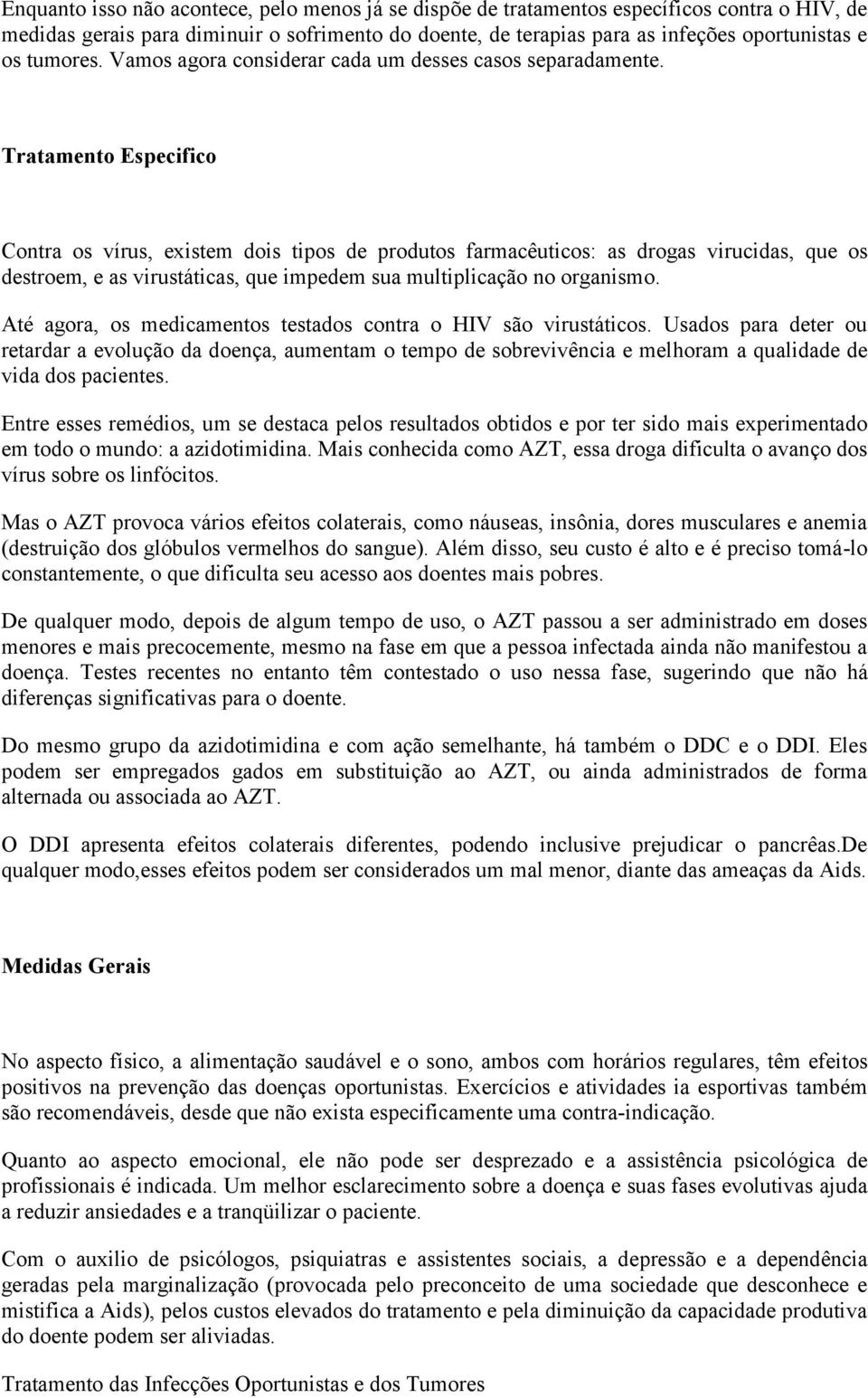 Tratamento Especifico Contra os vírus, existem dois tipos de produtos farmacêuticos: as drogas virucidas, que os destroem, e as virustáticas, que impedem sua multiplicação no organismo.