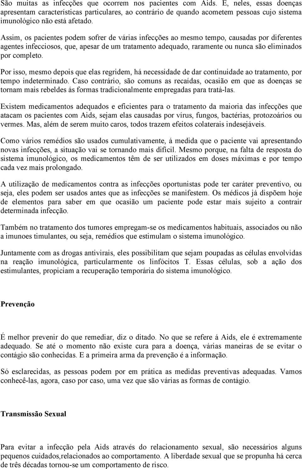 Assim, os pacientes podem sofrer de várias infecções ao mesmo tempo, causadas por diferentes agentes infecciosos, que, apesar de um tratamento adequado, raramente ou nunca são eliminados por completo.