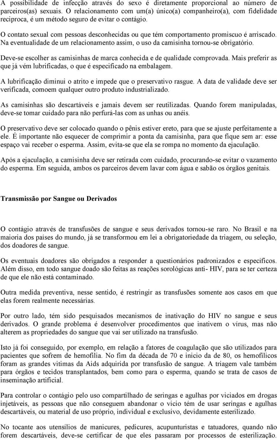 O contato sexual com pessoas desconhecidas ou que tém comportamento promiscuo é arriscado. Na eventualidade de um relacionamento assim, o uso da camisinha tornou-se obrigatório.