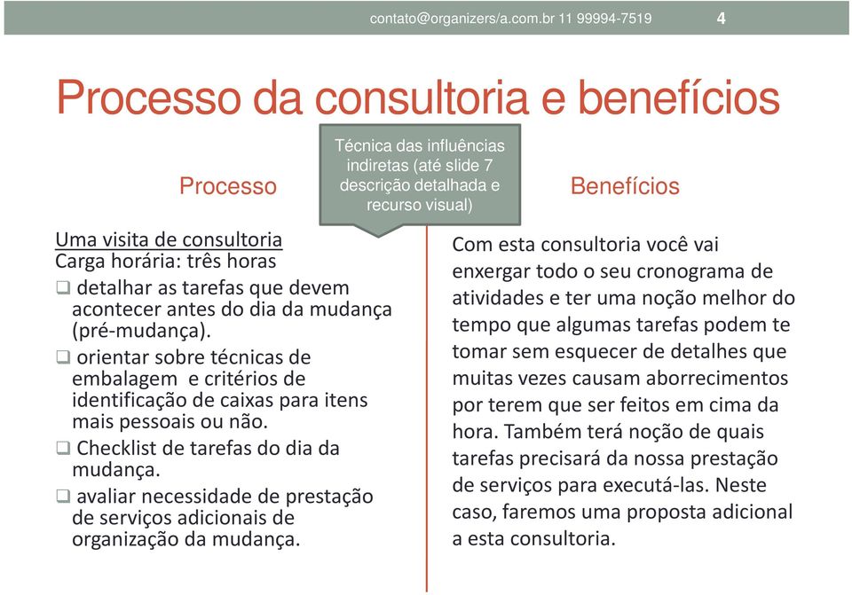 orientar sobre técnicas de embalagem e critérios de identificação de caixas para itens mais pessoais ou não. Checklist de tarefas do dia da mudança.