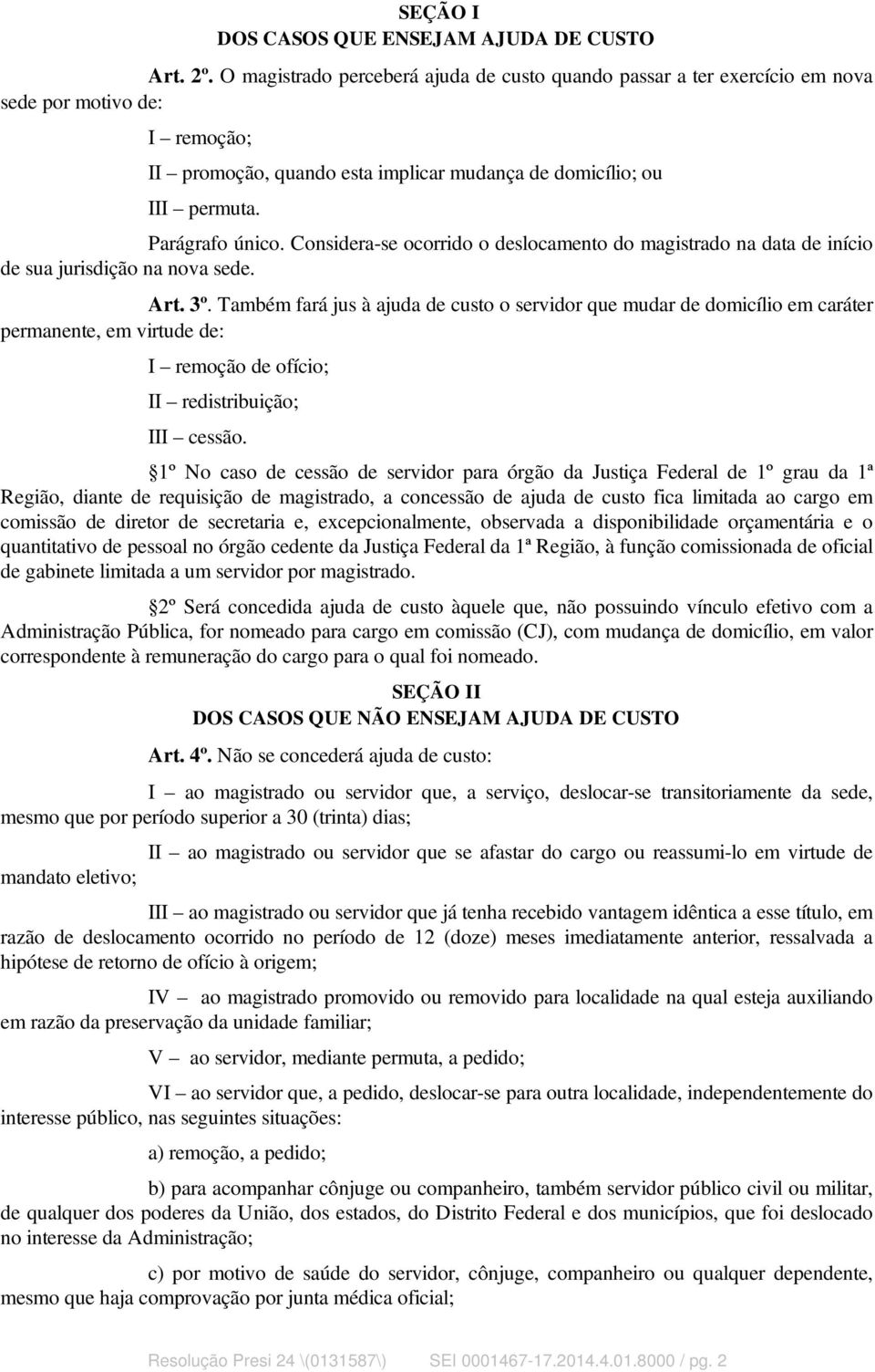 Considera-se ocorrido o deslocamento do magistrado na data de início de sua jurisdição na nova sede. Art. 3º.