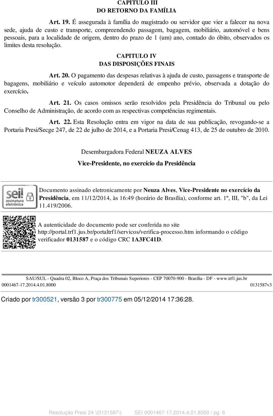 localidade de origem, dentro do prazo de 1 (um) ano, contado do óbito, observados os limites desta resolução. CAPITULO IV DAS DISPOSIÇÕES FINAIS Art. 20.