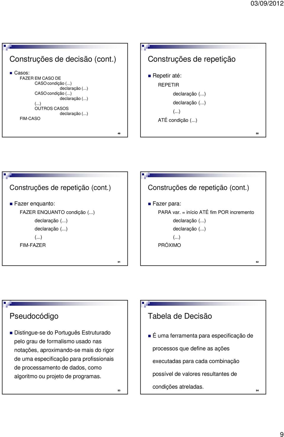 ..) PRÓXIMO 5 52 Pseudocódigo Tabela de Decisão Distingue-se do Português Estruturado pelo grau de formalismo usado nas notações, aproximando-se mais do rigor de uma especificação para profissionais