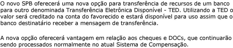 Utilizando a TED o valor será creditado na conta do favorecido e estará disponível para uso assim que o banco