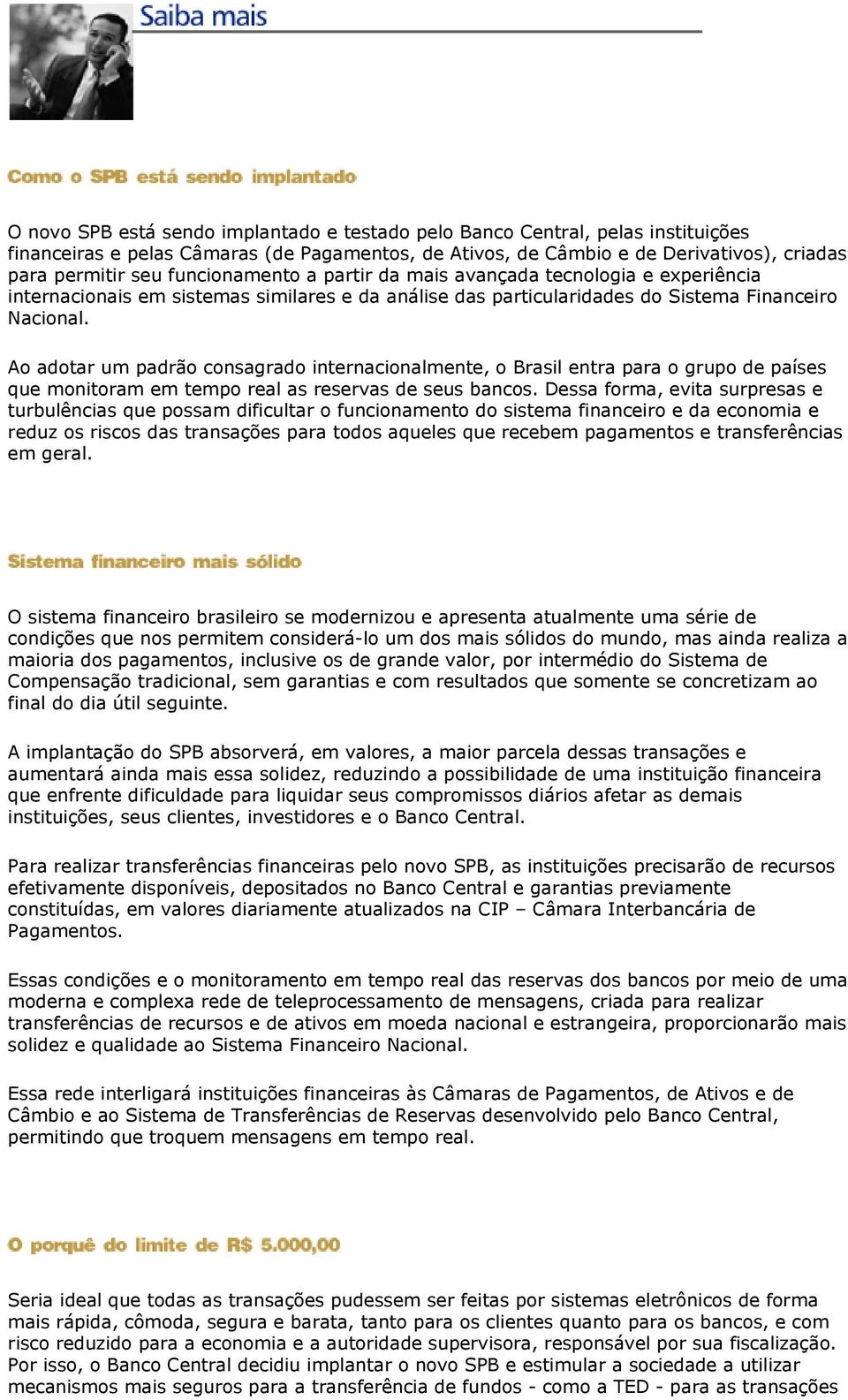 Ao adotar um padrão consagrado internacionalmente, o Brasil entra para o grupo de países que monitoram em tempo real as reservas de seus bancos.