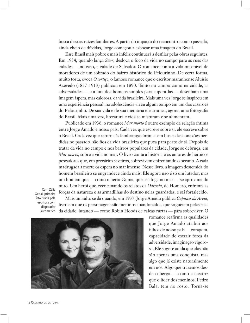 Esse Brasil mais pobre e mais infeliz continuará a desfilar pelas obras seguintes. Em 1934, quando lança Suor, desloca o foco da vida no campo para as ruas das cidades no caso, a cidade de Salvador.