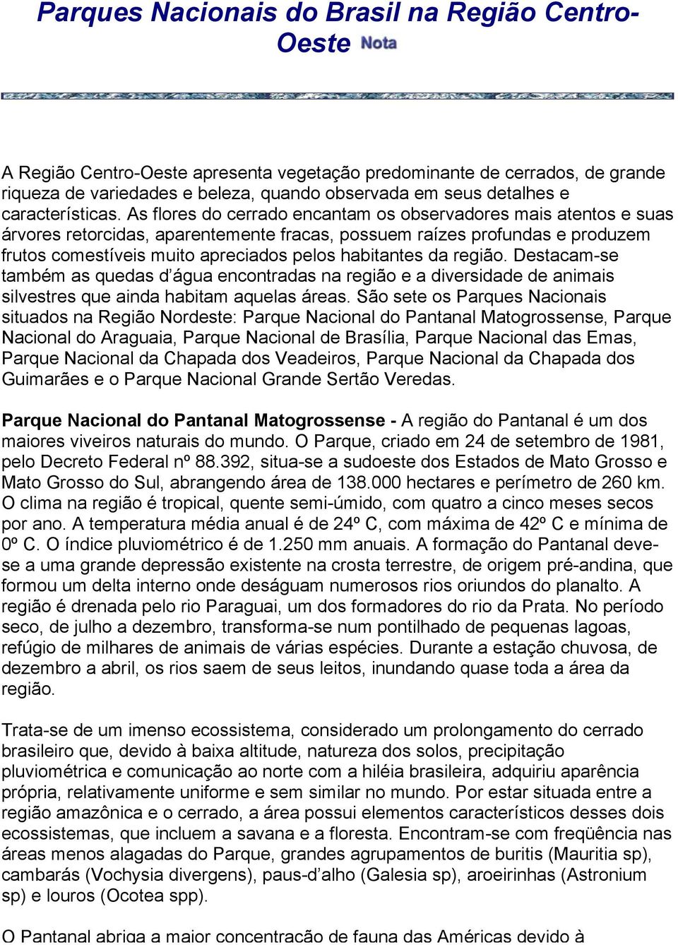 As flores do cerrado encantam os observadores mais atentos e suas árvores retorcidas, aparentemente fracas, possuem raízes profundas e produzem frutos comestíveis muito apreciados pelos habitantes da