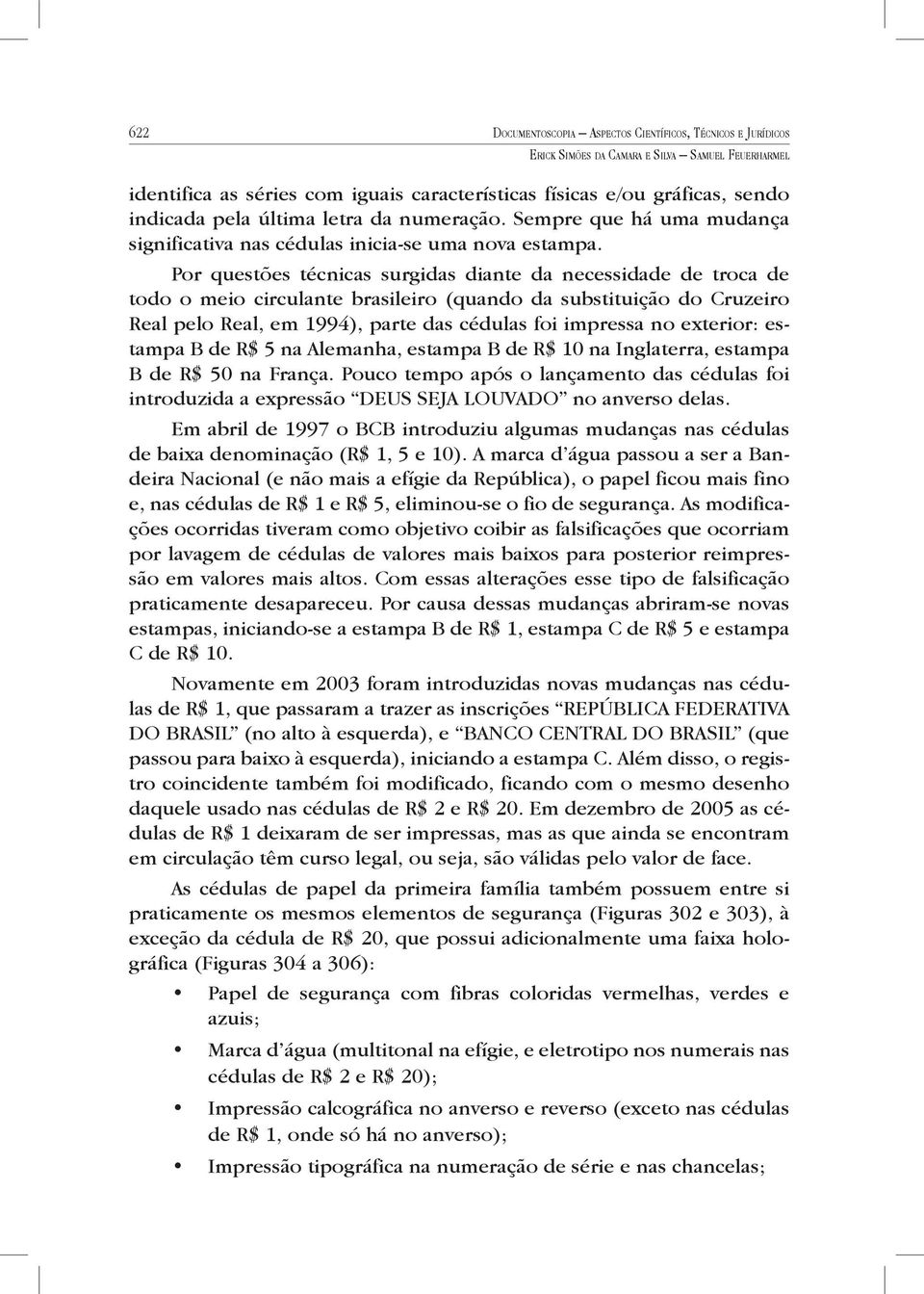 Por questões técnicas surgidas diante da necessidade de troca de todo o meio circulante brasileiro (quando da substituição do Cruzeiro Real pelo Real, em 1994), parte das cédulas foi impressa no