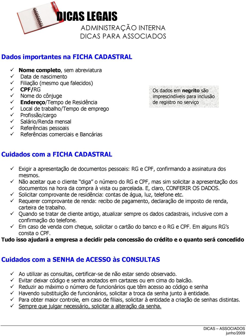 para inclusão de registro no serviço Cuidados com a FICHA CADASTRAL Exigir a apresentação de documentos pessoais: RG e CPF, confirmando a assinatura dos mesmos.