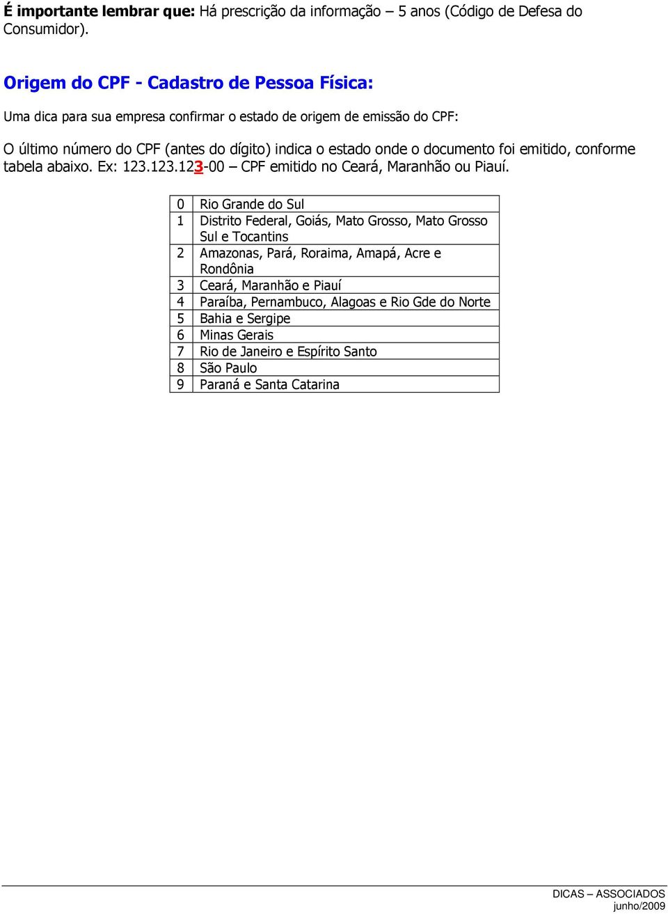 onde o documento foi emitido, conforme tabela abaixo. Ex: 123.123.123-00 CPF emitido no Ceará, Maranhão ou Piauí.