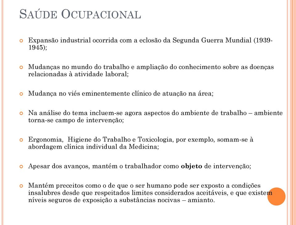 Ergonomia, Higiene do Trabalho e Toxicologia, por exemplo, somam-se à abordagem clínica individual da Medicina; Apesar dos avanços, mantém o trabalhador como objeto de intervenção; Mantém