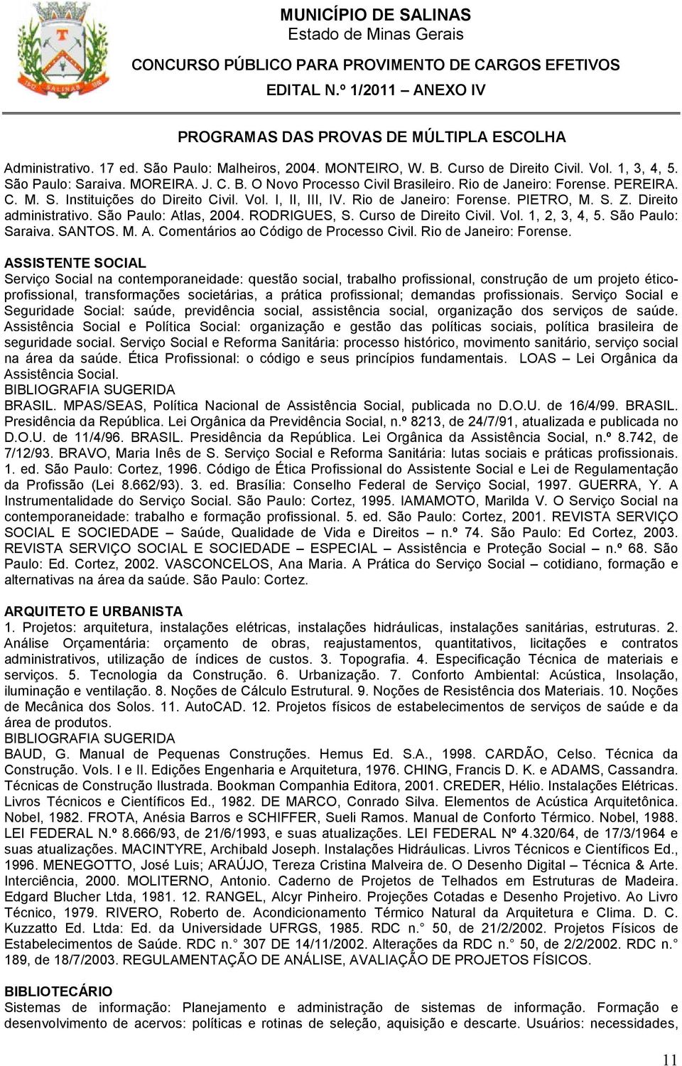 Curso de Direito Civil. Vol. 1, 2, 3, 4, 5. São Paulo: Saraiva. SANTOS. M. A. Comentários ao Código de Processo Civil. Rio de Janeiro: Forense.