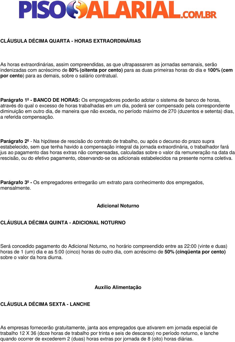 Parágrafo 1º - BANCO DE HORAS: Os empregadores poderão adotar o sistema de banco de horas, através do qual o excesso de horas trabalhadas em um dia, poderá ser compensado pela correspondente