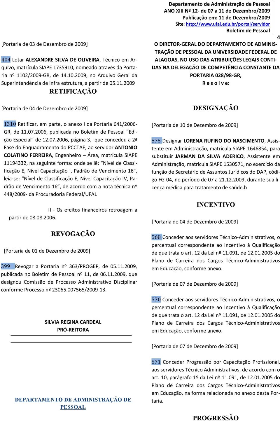 Enquadramento do PCCTAE, ao servidor ANTONIO COLATINO FERREIRA, Engenheiro Área, matrícula SIAPE 9, na seguinte forma: onde se lê: Nível de Classificação E, Nível Capacitação I, Padrão de Vencimento