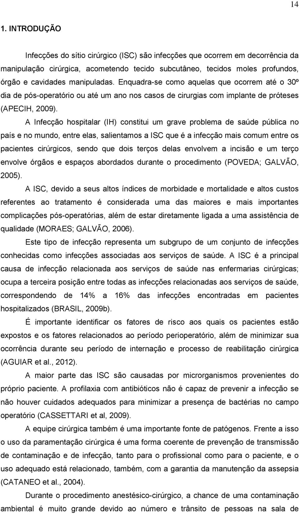 A Infecção hospitalar (IH) constitui um grave problema de saúde pública no país e no mundo, entre elas, salientamos a ISC que é a infecção mais comum entre os pacientes cirúrgicos, sendo que dois