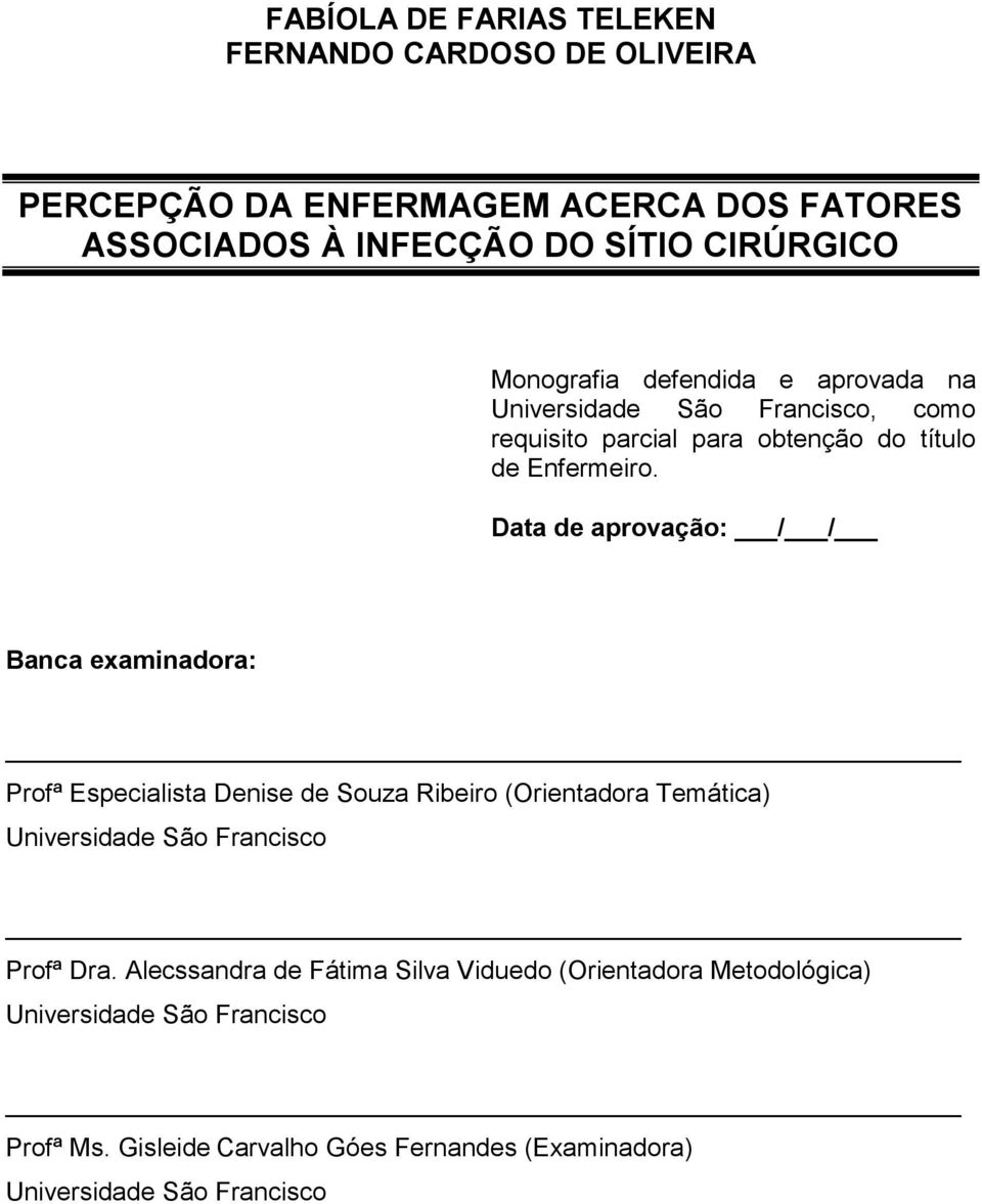 Data de aprovação: / / Banca examinadora: Profª Especialista Denise de Souza Ribeiro (Orientadora Temática) Universidade São Francisco Profª Dra.