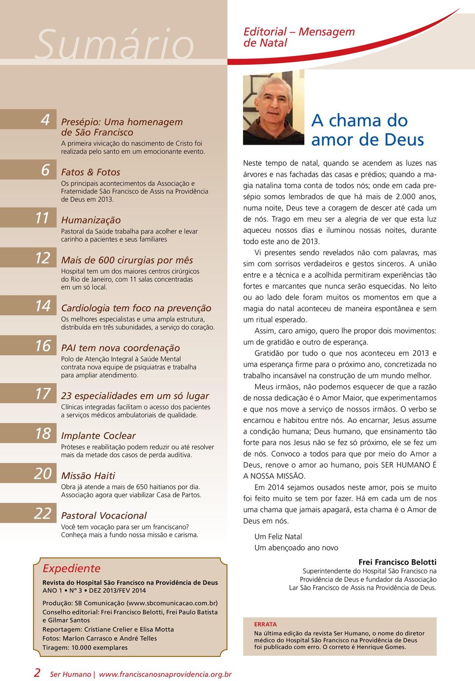 11 Humanização Pastoral da Saúde trabalha para acolher e levar carinho a pacientes e seus familiares 12 Mais de 600 cirurgias por mês Hospital tem um dos maiores centros cirúrgicos do Rio de Janeiro,