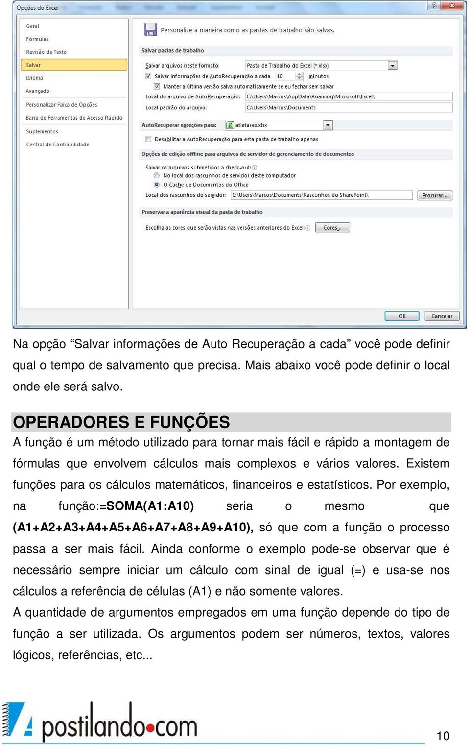 Existem funções para os cálculos matemáticos, financeiros e estatísticos.