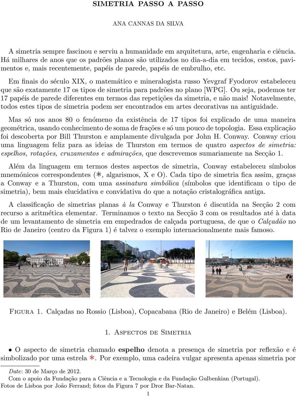 Em finais do século XIX, o matemático e mineralogista russo Yevgraf Fyodorov estabeleceu que são exatamente 17 os tipos de simetria para padrões no plano [WPG].