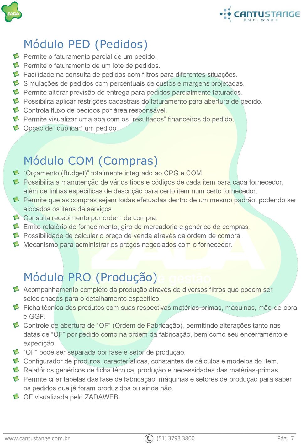 Possibilita aplicar restrições cadastrais do faturamento para abertura de pedido. Controla fluxo de pedidos por área responsável. Permite visualizar uma aba com os resultados financeiros do pedido.