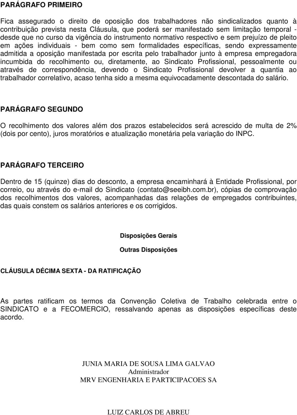 por escrita pelo trabalhador junto à empresa empregadora incumbida do recolhimento ou, diretamente, ao Sindicato Profissional, pessoalmente ou através de correspondência, devendo o Sindicato