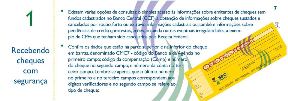 irregularidades, a exemplo de CPFs que tenham sido cancelados pela Receita Federal; Confira os dados que estão na parte superior e na inferior do cheque em barras, denominado CMC7 - código do Banco e