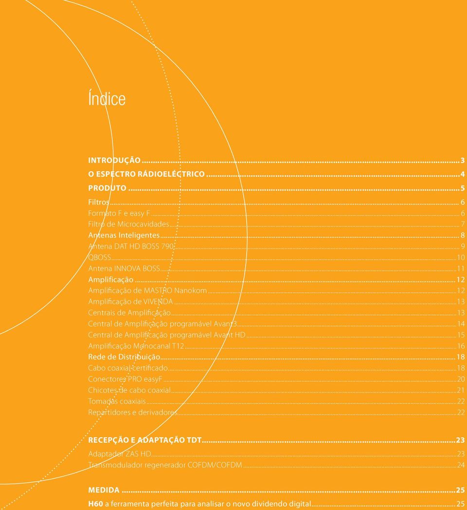 ..14 Central de Amplificação programável Avant HD...15 Amplificação Monocanal T12...16 Rede de Distribuição... 18 Cabo coaxial certificado...18 Conectores PRO easyf...20 Chicotes de cabo coaxial.